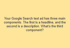 Your Google Search text ad has three main components. The first is a headline, and the second is a description. What’s the third component?