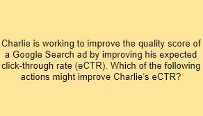 Charlie is working to improve the quality score of a Google Search ad by improving his expected click-through rate (eCTR). Which of the following actions might improve Charlie’s eCTR?