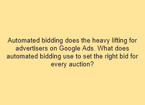 Automated bidding does the heavy lifting for advertisers on Google Ads. What does automated bidding use to set the right bid for every auction?